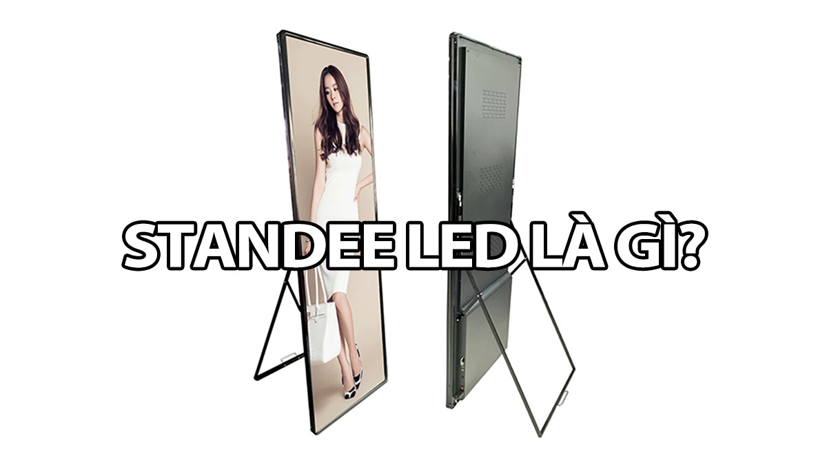 Standee LED là gì? Kích thước và ưu điểm vượt trội