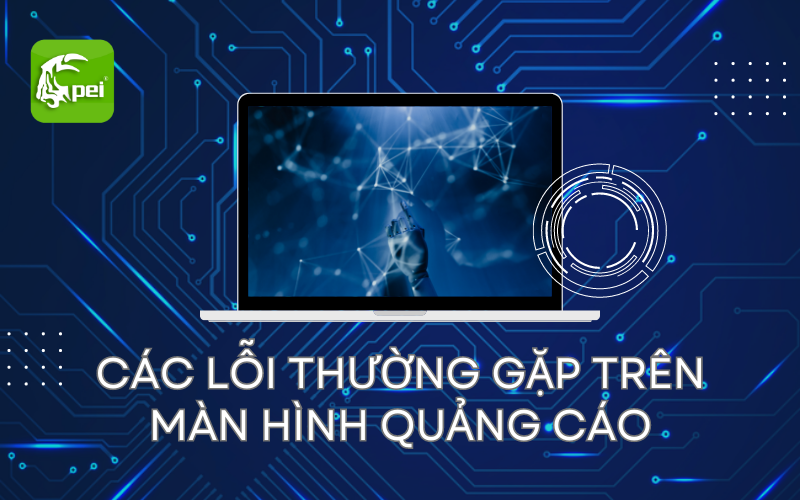 Các lỗi màn hình quảng cáo thường gặp – Nguyên nhân và cách khắc phục